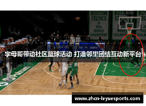 字母哥带动社区篮球活动 打造邻里团结互动新平台 字母哥带动社区篮球活动 打造邻里团结互动新平台