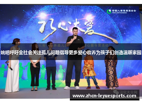 姚明呼吁全社会关注孤儿问题倡导更多爱心收养为孩子们创造温暖家园 姚明呼吁全社会关注孤儿问题倡导更多爱心收养为孩子们创造温暖家园