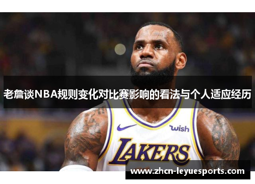 老詹谈NBA规则变化对比赛影响的看法与个人适应经历