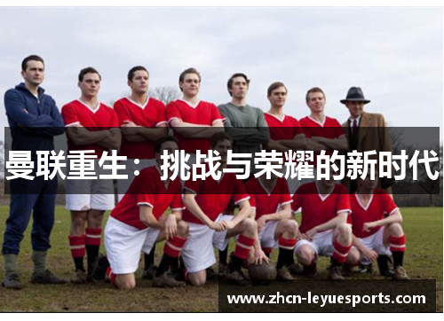 曼联重生:挑战与荣耀的新时代 曼联重生:挑战与荣耀的新时代