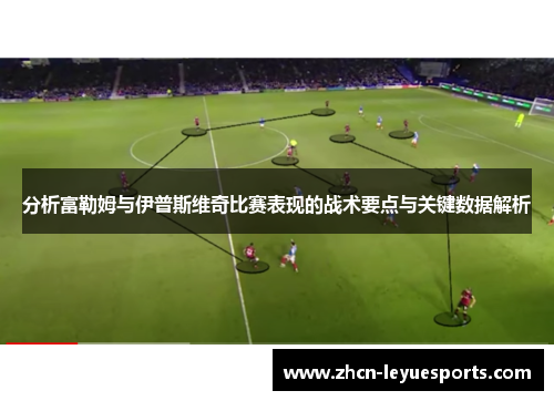 分析富勒姆与伊普斯维奇比赛表现的战术要点与关键数据解析 分析富勒姆与伊普斯维奇比赛表现的战术要点与关键数据解析