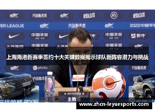 上海海港新赛季签约十大关键数据揭示球队新阵容潜力与挑战