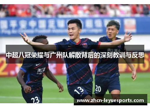 中超八冠荣耀与广州队解散背后的深刻教训与反思