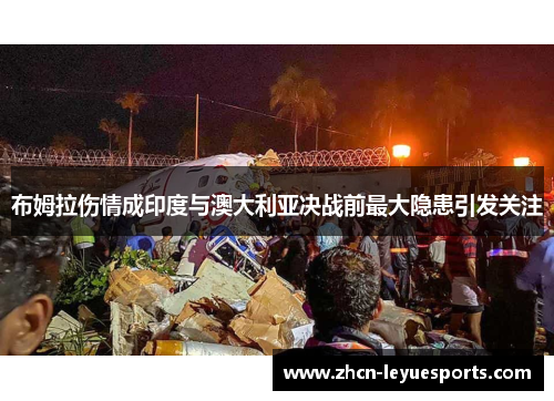 布姆拉伤情成印度与澳大利亚决战前最大隐患引发关注 布姆拉伤情成印度与澳大利亚决战前最大隐患引发关注