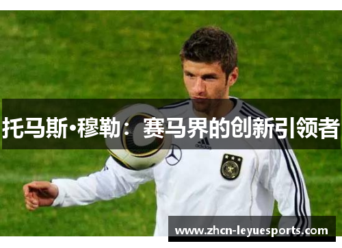 托马斯·穆勒:赛马界的创新引领者 托马斯·穆勒:赛马界的创新引领者