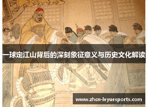 一球定江山背后的深刻象征意义与历史文化解读 一球定江山背后的深刻象征意义与历史文化解读
