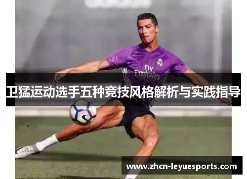 卫猛运动选手五种竞技风格解析与实践指导 卫猛运动选手五种竞技风格解析与实践指导