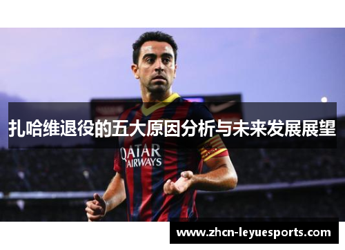 扎哈维退役的五大原因分析与未来发展展望 扎哈维退役的五大原因分析与未来发展展望