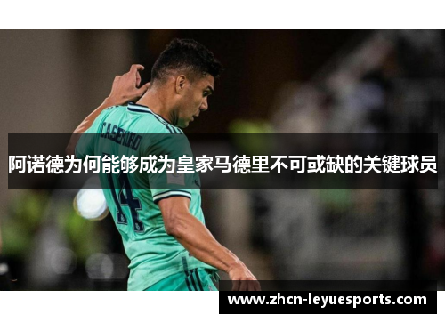 阿诺德为何能够成为皇家马德里不可或缺的关键球员