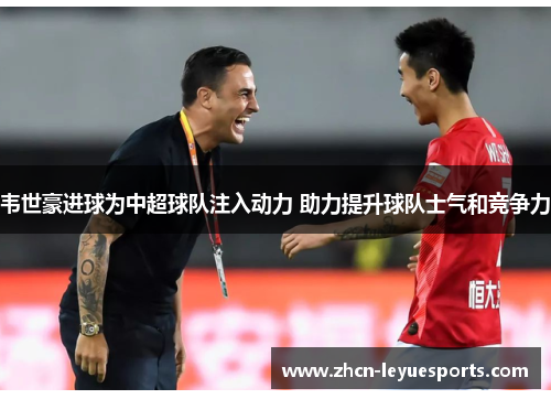 韦世豪进球为中超球队注入动力 助力提升球队士气和竞争力 韦世豪进球为中超球队注入动力 助力提升球队士气和竞争力