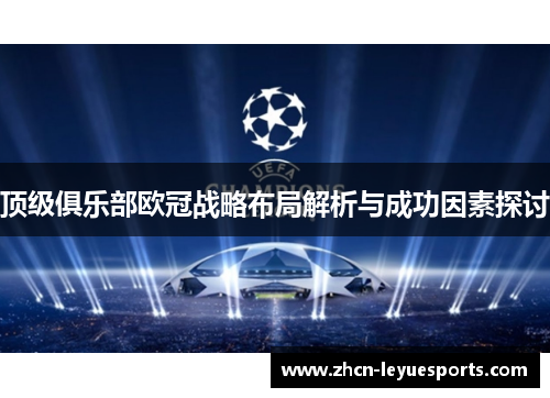 顶级俱乐部欧冠战略布局解析与成功因素探讨 顶级俱乐部欧冠战略布局解析与成功因素探讨