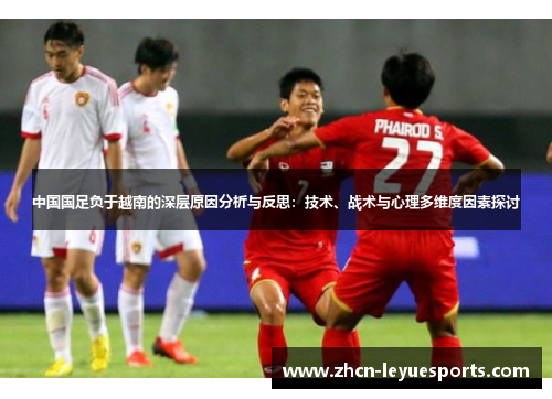 中国国足负于越南的深层原因分析与反思:技术、战术与心理多维度因素探讨 中国国足负于越南的深层原因分析与反思:技术、战术与心理多维度因素探讨