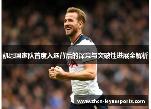 凯恩国家队首度入选背后的深意与突破性进展全解析