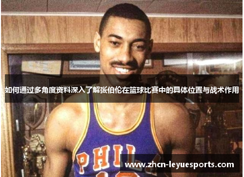 如何通过多角度资料深入了解张伯伦在篮球比赛中的具体位置与战术作用