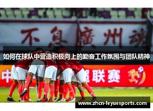 如何在球队中营造积极向上的勤奋工作氛围与团队精神