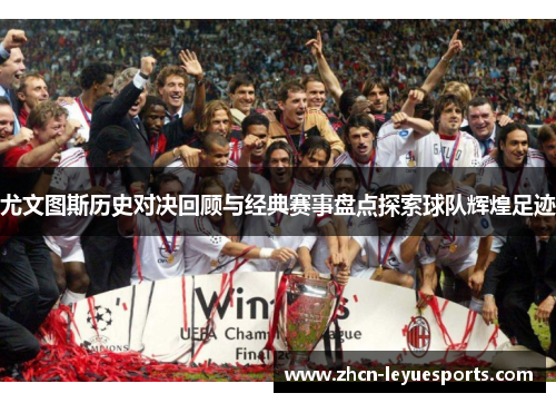 尤文图斯历史对决回顾与经典赛事盘点探索球队辉煌足迹 尤文图斯历史对决回顾与经典赛事盘点探索球队辉煌足迹