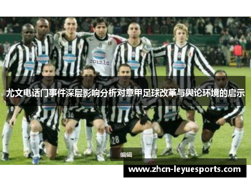 尤文电话门事件深层影响分析对意甲足球改革与舆论环境的启示 尤文电话门事件深层影响分析对意甲足球改革与舆论环境的启示