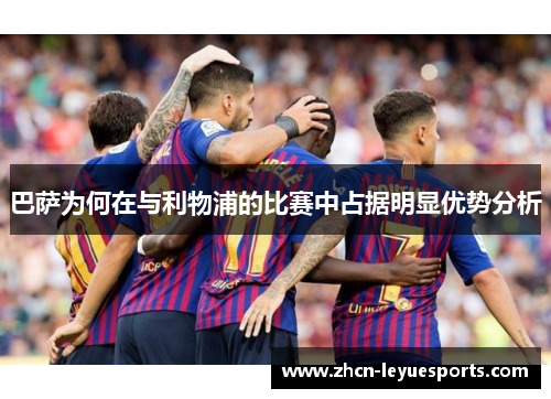 巴萨为何在与利物浦的比赛中占据明显优势分析