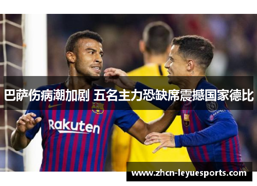 巴萨伤病潮加剧 五名主力恐缺席震撼国家德比