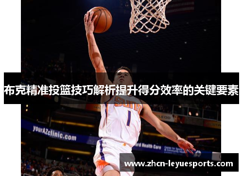 布克精准投篮技巧解析提升得分效率的关键要素