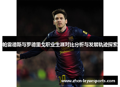 帕雷德斯与罗德里戈职业生涯对比分析与发展轨迹探索