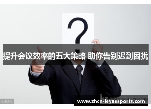 提升会议效率的五大策略 助你告别迟到困扰